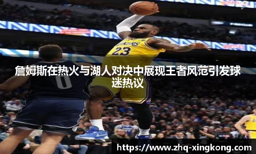 詹姆斯在热火与湖人对决中展现王者风范引发球迷热议