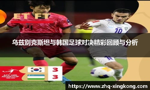 乌兹别克斯坦与韩国足球对决精彩回顾与分析